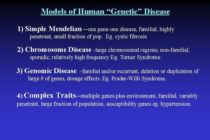 Models of Human “Genetic” Disease 1) Simple Mendelian --one gene-one disease, familial, highly penetrant,