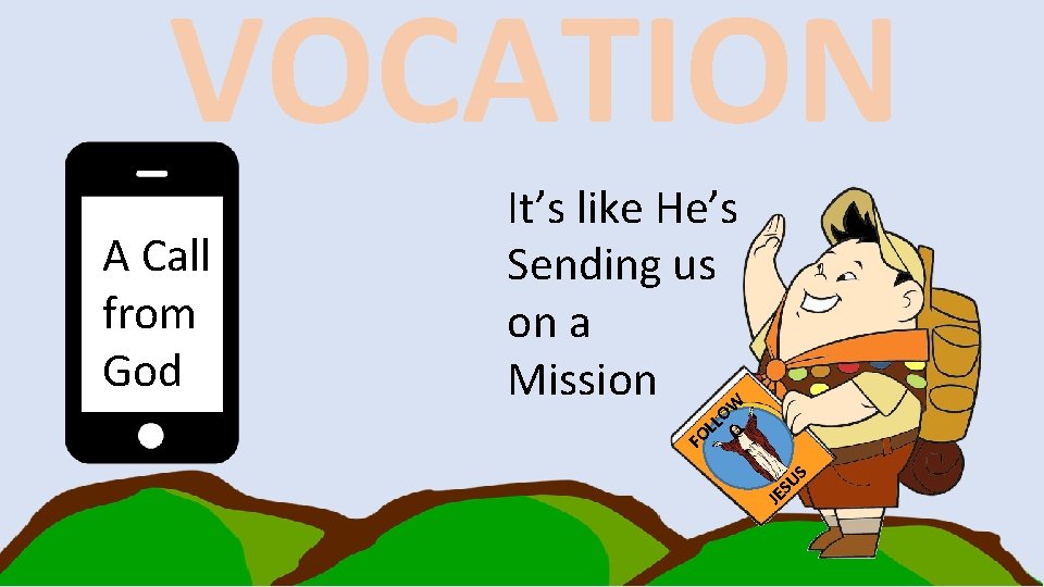 VOCATION A Call from God It’s like He’s Sending us on a Mission W