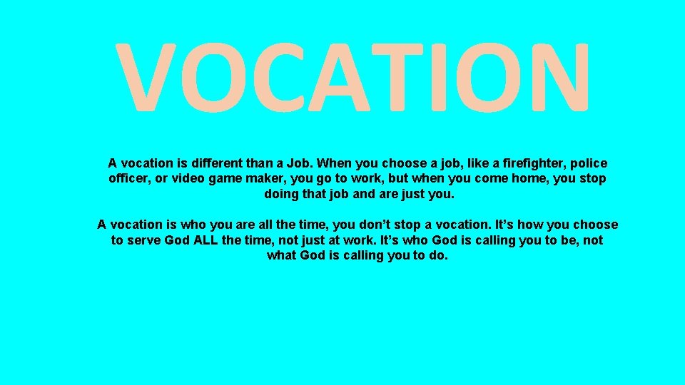 VOCATION A vocation is different than a Job. When you choose a job, like