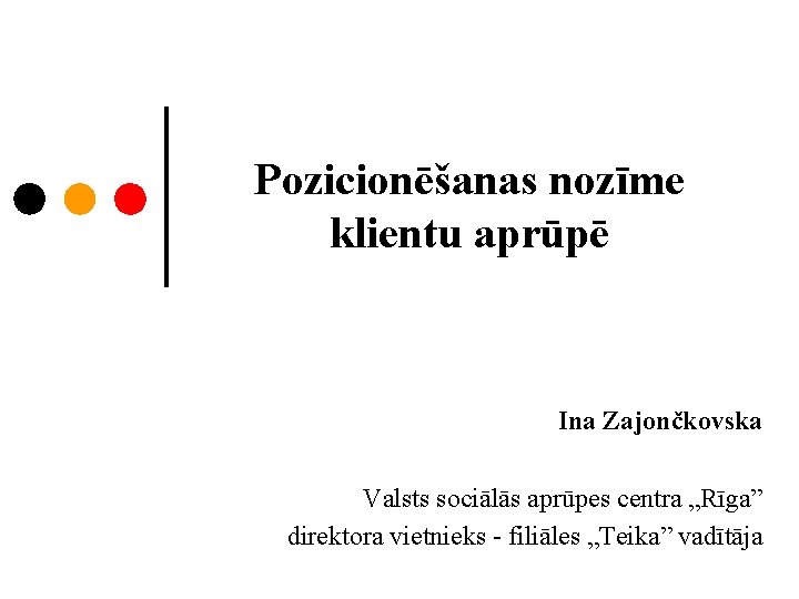 Pozicionēšanas nozīme klientu aprūpē Ina Zajončkovska Valsts sociālās aprūpes centra „Rīga” direktora vietnieks -