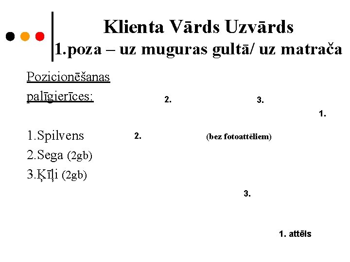 Klienta Vārds Uzvārds 1. poza – uz muguras gultā/ uz matrača 1. Pozicionēšanas palīgierīces: