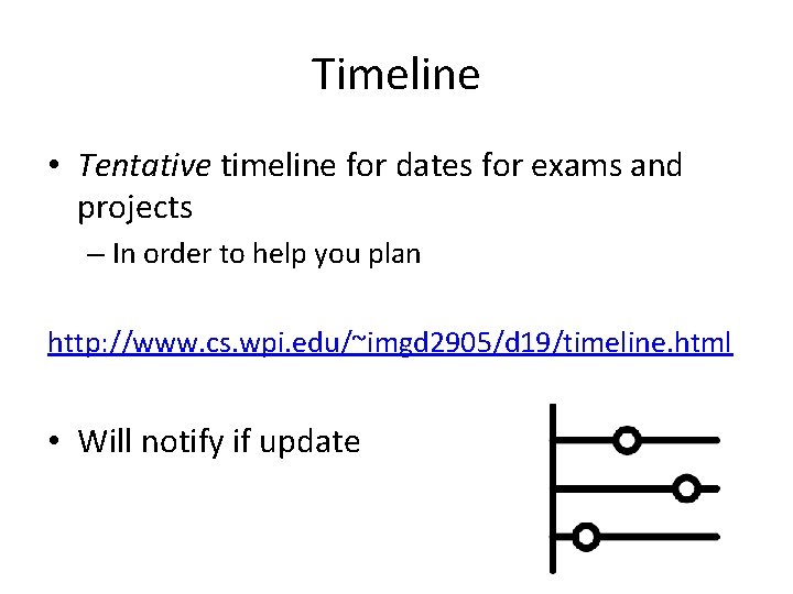 Timeline • Tentative timeline for dates for exams and projects – In order to