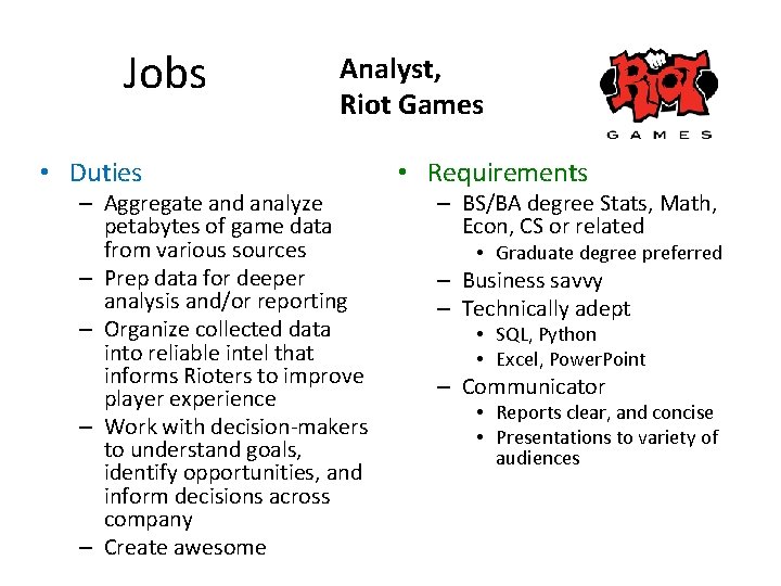 Jobs • Duties Analyst, Riot Games – Aggregate and analyze petabytes of game data