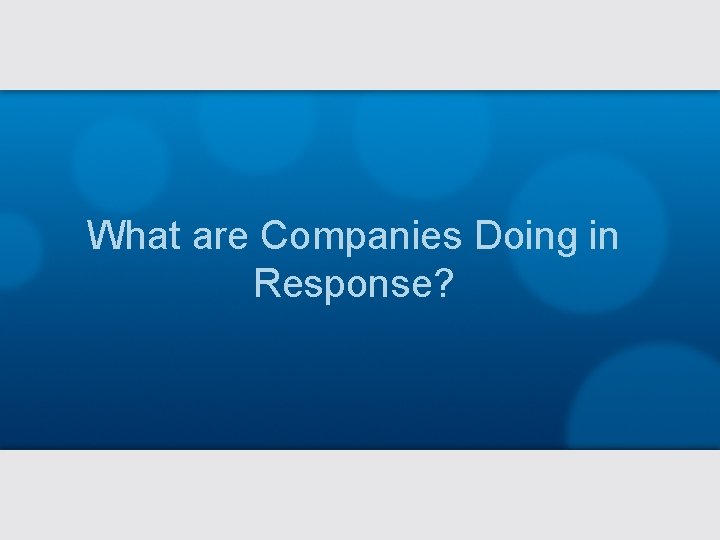 What are Companies Doing in Response? 
