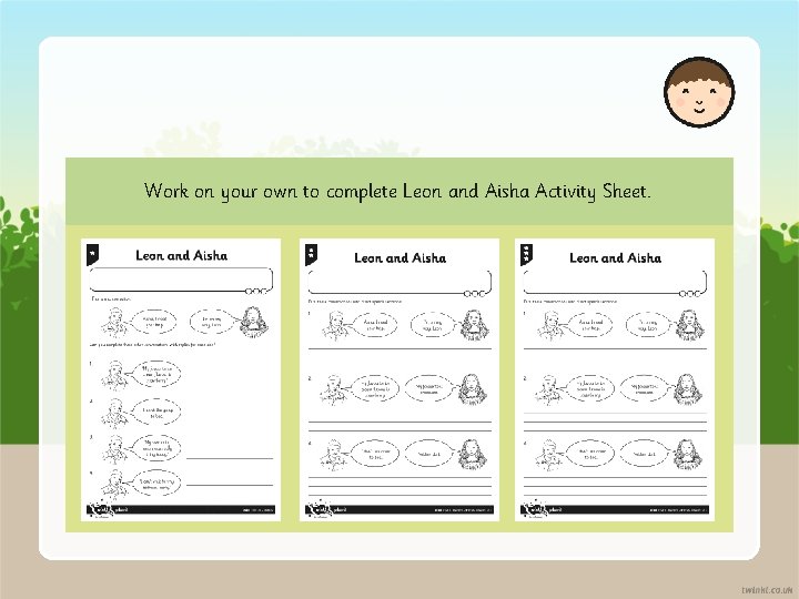 Work on your own to complete Leon and Aisha Activity Sheet. 