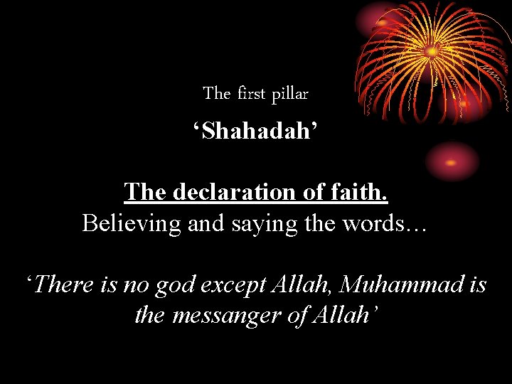 The first pillar ‘Shahadah’ The declaration of faith. Believing and saying the words… ‘There