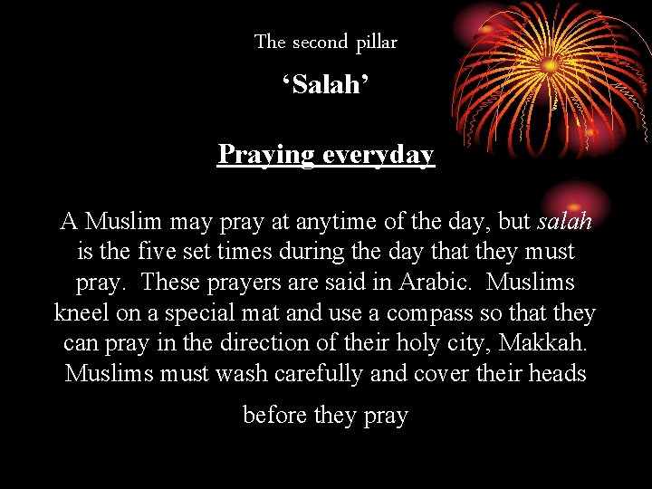 The second pillar ‘Salah’ Praying everyday A Muslim may pray at anytime of the