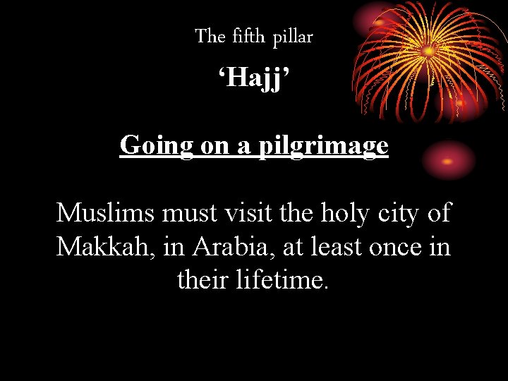 The fifth pillar ‘Hajj’ Going on a pilgrimage Muslims must visit the holy city