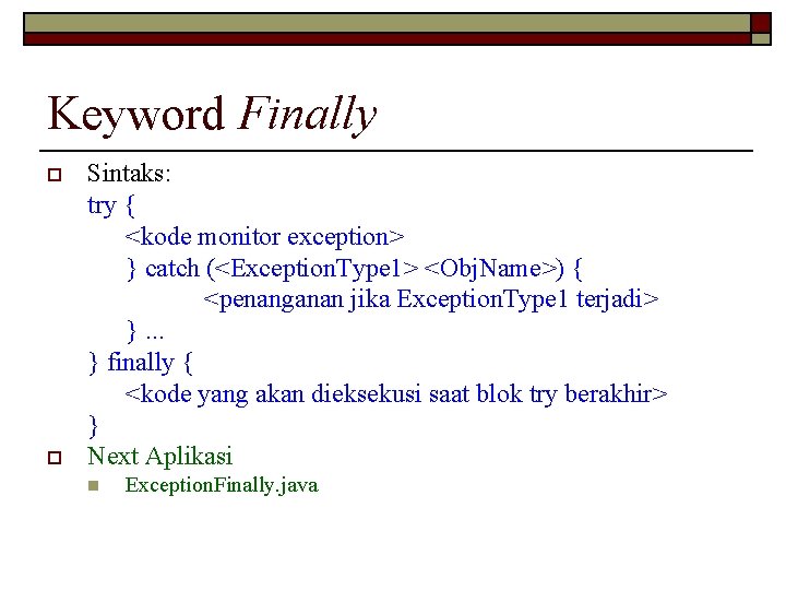 Keyword Finally o o Sintaks: try { <kode monitor exception> } catch (<Exception. Type