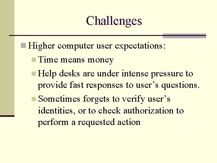 Challenges n Higher computer user expectations: n Time means money n Help desks are