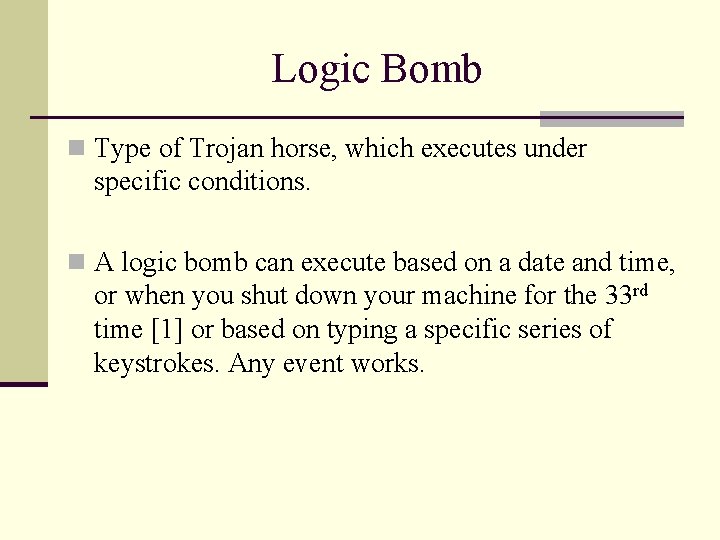 Logic Bomb n Type of Trojan horse, which executes under specific conditions. n A