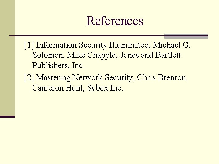 References [1] Information Security Illuminated, Michael G. Solomon, Mike Chapple, Jones and Bartlett Publishers,