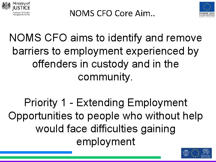 NOMS CFO Core Aim. . NOMS CFO aims to identify and remove barriers to