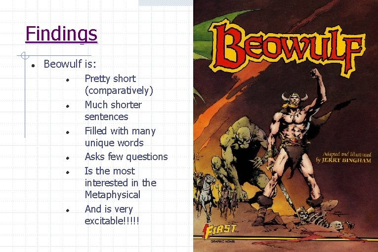 Findings Beowulf is: Pretty short (comparatively) Much shorter sentences Filled with many unique words