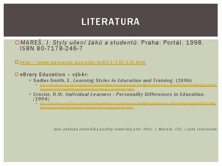 LITERATURA MAREŠ, J. Styly učení žáků a studentů. Praha: Portál, 1998. ISBN 80 -7178