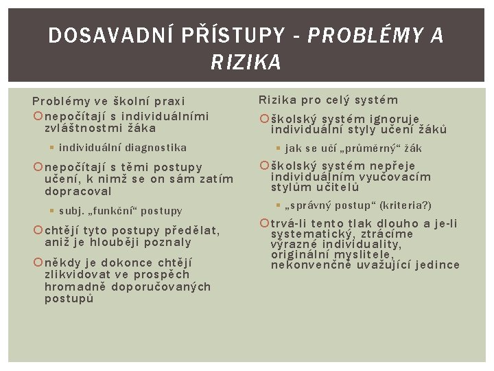 DOSAVADNÍ PŘÍSTUPY - PROBLÉMY A RIZIKA Problémy ve školní praxi nepočítají s individuálními zvláštnostmi