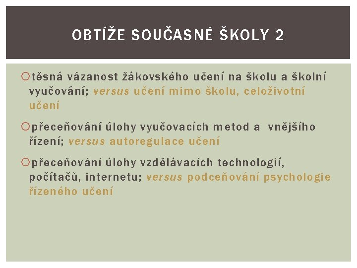 OBTÍŽE SOUČASNÉ ŠKOLY 2 těsná vázanost žákovského učení na školu a školní vyučování; versus