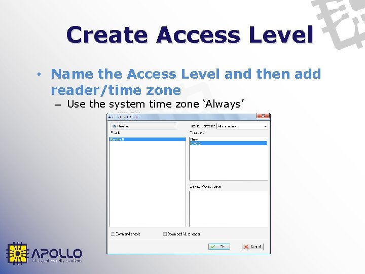 Create Access Level • Name the Access Level and then add reader/time zone –