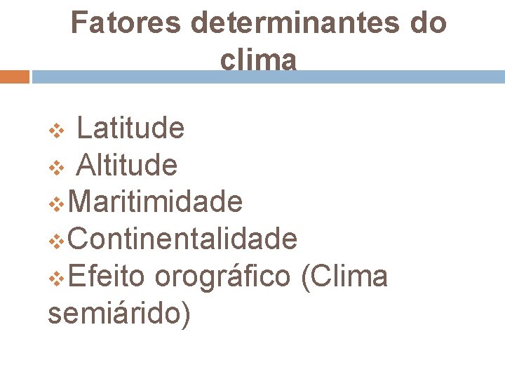 Fatores determinantes do clima v Latitude v Altitude v. Maritimidade v. Continentalidade v. Efeito