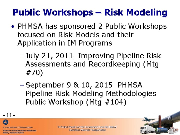 Public Workshops – Risk Modeling • PHMSA has sponsored 2 Public Workshops focused on Public Workshops – Risk Modeling • PHMSA has sponsored 2 Public Workshops focused on