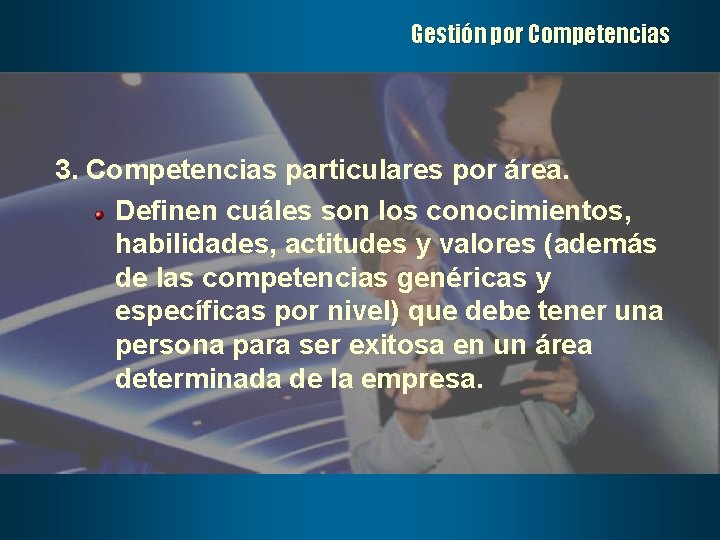 Gestión por Competencias 3. Competencias particulares por área. Definen cuáles son los conocimientos, habilidades,