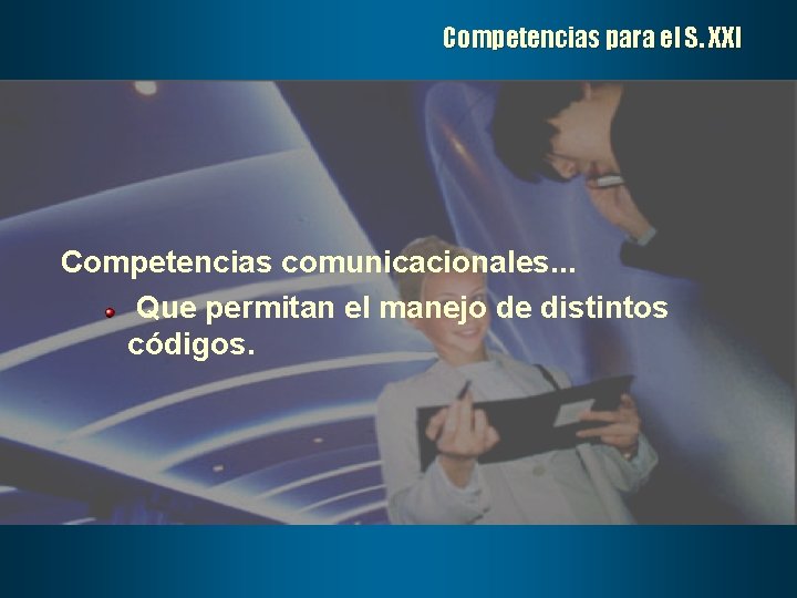 Competencias para el S. XXI Competencias comunicacionales. . . Que permitan el manejo de