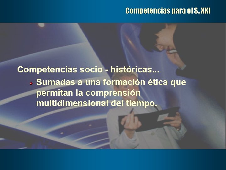 Competencias para el S. XXI Competencias socio - históricas. . . Sumadas a una