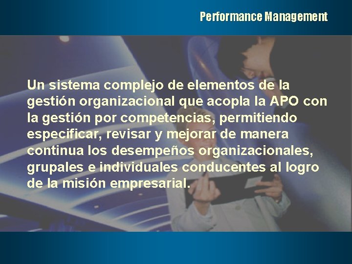 Performance Management Un sistema complejo de elementos de la gestión organizacional que acopla la