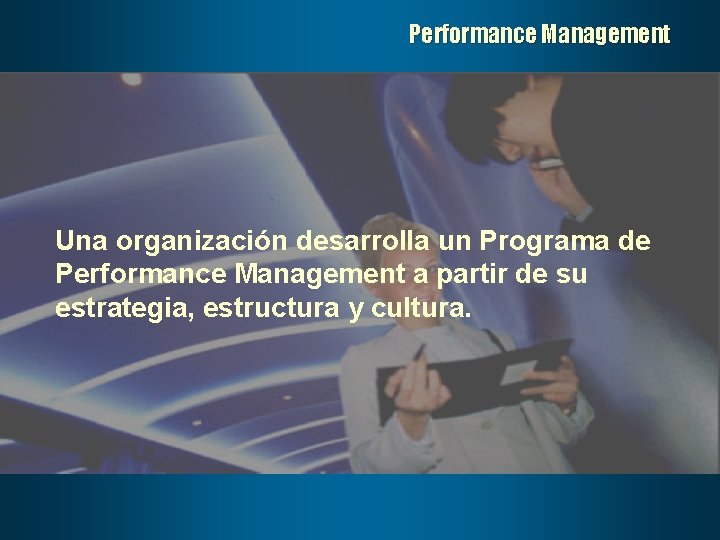Performance Management Una organización desarrolla un Programa de Performance Management a partir de su