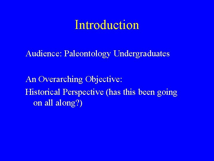 Introduction Audience: Paleontology Undergraduates An Overarching Objective: Historical Perspective (has this been going on