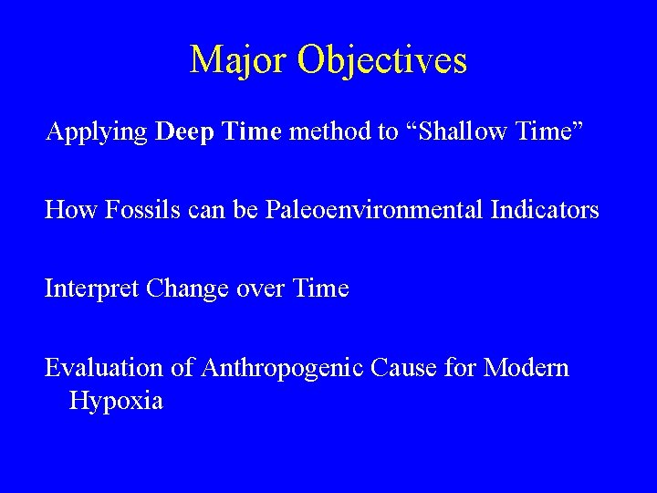 Major Objectives Applying Deep Time method to “Shallow Time” How Fossils can be Paleoenvironmental