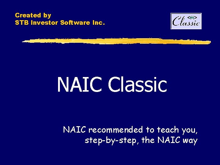 Created by STB Investor Software Inc. NAIC Classic NAIC recommended to teach you, step-by-step,