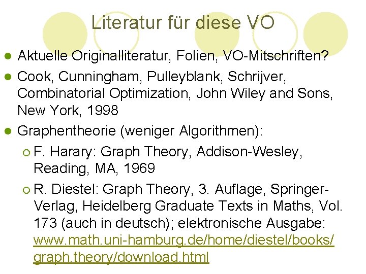 Literatur für diese VO Aktuelle Originalliteratur, Folien, VO-Mitschriften? l Cook, Cunningham, Pulleyblank, Schrijver, Combinatorial Literatur für diese VO Aktuelle Originalliteratur, Folien, VO-Mitschriften? l Cook, Cunningham, Pulleyblank, Schrijver, Combinatorial