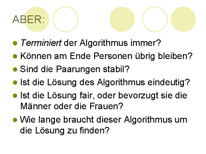 ABER: l Terminiert der Algorithmus immer? l Können am Ende Personen übrig bleiben? l ABER: l Terminiert der Algorithmus immer? l Können am Ende Personen übrig bleiben? l