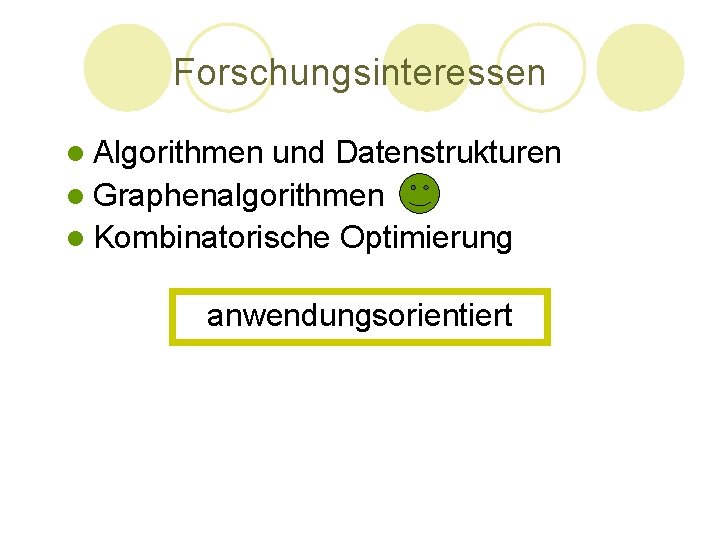 Forschungsinteressen l Algorithmen und Datenstrukturen l Graphenalgorithmen l Kombinatorische Optimierung anwendungsorientiert Forschungsinteressen l Algorithmen und Datenstrukturen l Graphenalgorithmen l Kombinatorische Optimierung anwendungsorientiert