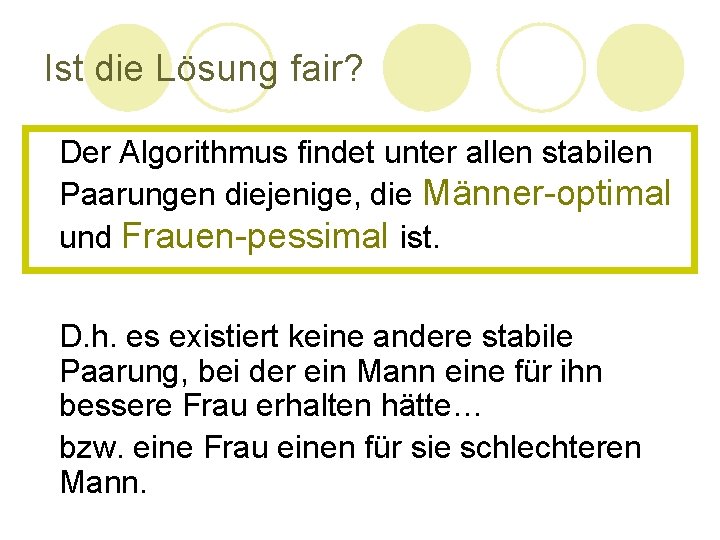 Ist die Lösung fair? Der Algorithmus findet unter allen stabilen Paarungen diejenige, die Männer-optimal Ist die Lösung fair? Der Algorithmus findet unter allen stabilen Paarungen diejenige, die Männer-optimal