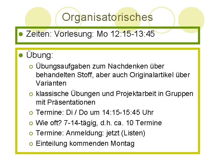 Organisatorisches l Zeiten: Vorlesung: Mo 12: 15 -13: 45 l Übung: Übungsaufgaben zum Nachdenken Organisatorisches l Zeiten: Vorlesung: Mo 12: 15 -13: 45 l Übung: Übungsaufgaben zum Nachdenken