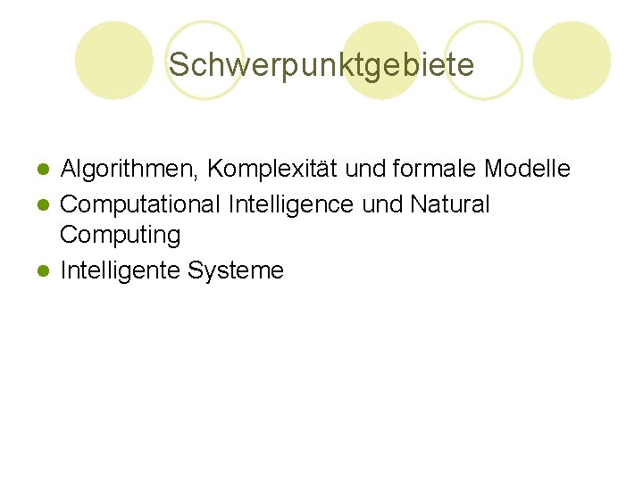 Schwerpunktgebiete Algorithmen, Komplexität und formale Modelle l Computational Intelligence und Natural Computing l Intelligente Schwerpunktgebiete Algorithmen, Komplexität und formale Modelle l Computational Intelligence und Natural Computing l Intelligente