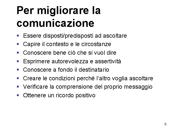 Per migliorare la comunicazione § § § § Essere disposti/predisposti ad ascoltare Capire il