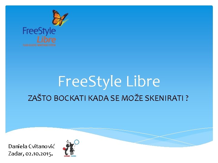 Free. Style Libre ZAŠTO BOCKATI KADA SE MOŽE SKENIRATI ? Daniela Cvitanović Zadar, 02.