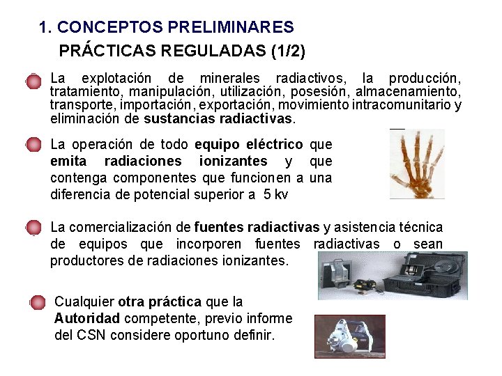 1. CONCEPTOS PRELIMINARES PRÁCTICAS REGULADAS (1/2) La explotación de minerales radiactivos, la producción, tratamiento,