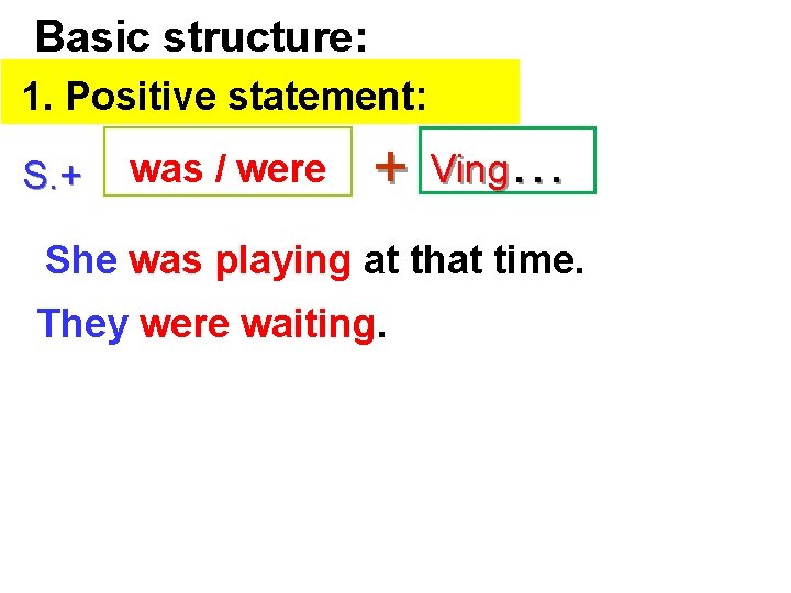  Basic structure: 1. Positive statement: S. + was / were + Ving… She