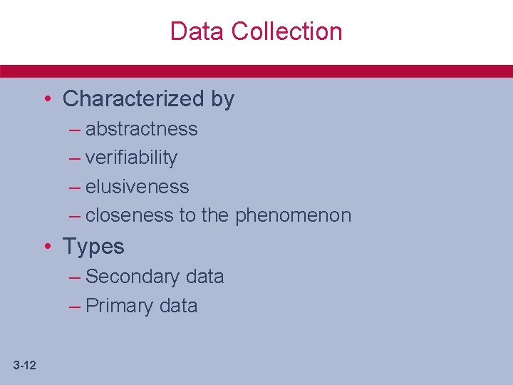 Data Collection • Characterized by – abstractness – verifiability – elusiveness – closeness to