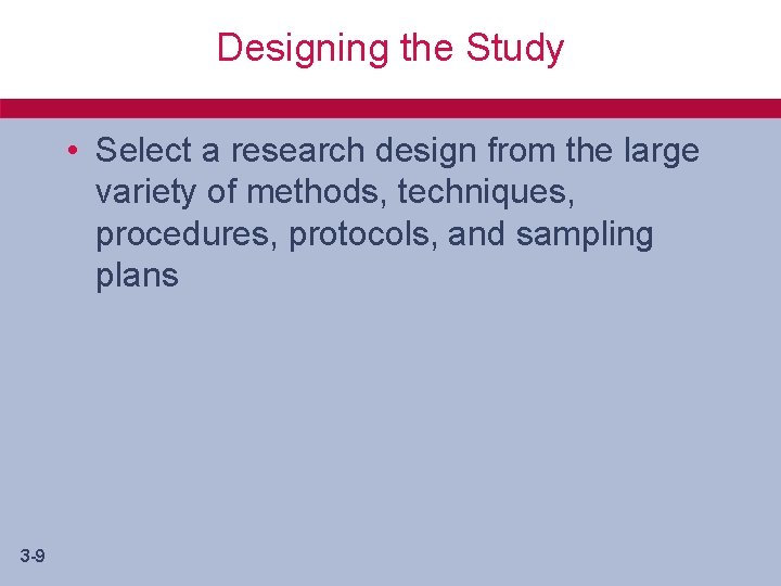 Designing the Study • Select a research design from the large variety of methods,