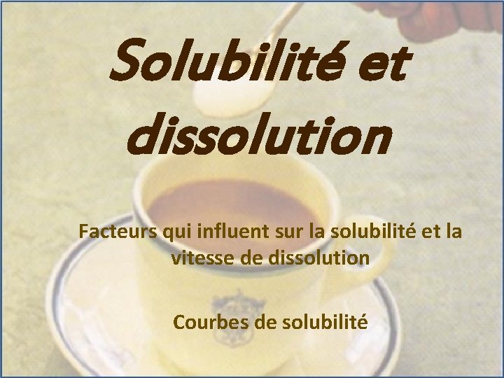 Solubilité et dissolution Facteurs qui influent sur la solubilité et la vitesse de dissolution