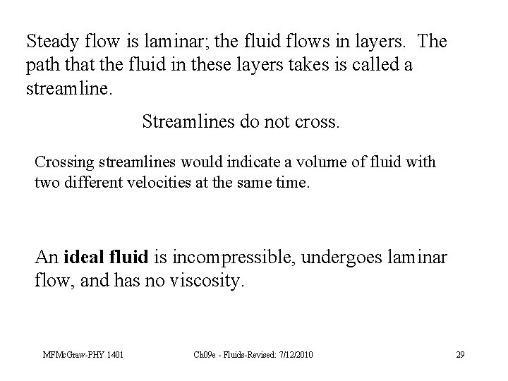 Steady flow is laminar; the fluid flows in layers. The path that the fluid