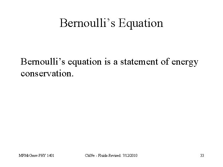 Bernoulli’s Equation Bernoulli’s equation is a statement of energy conservation. MFMc. Graw-PHY 1401 Ch