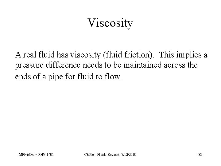 Viscosity A real fluid has viscosity (fluid friction). This implies a pressure difference needs