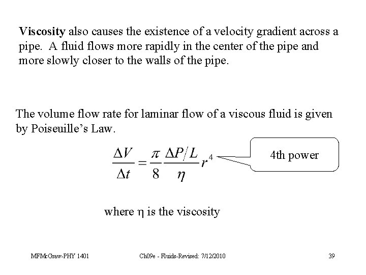 Viscosity also causes the existence of a velocity gradient across a pipe. A fluid