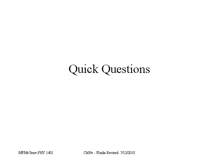 Quick Questions MFMc. Graw-PHY 1401 Ch 09 e - Fluids-Revised: 7/12/2010 